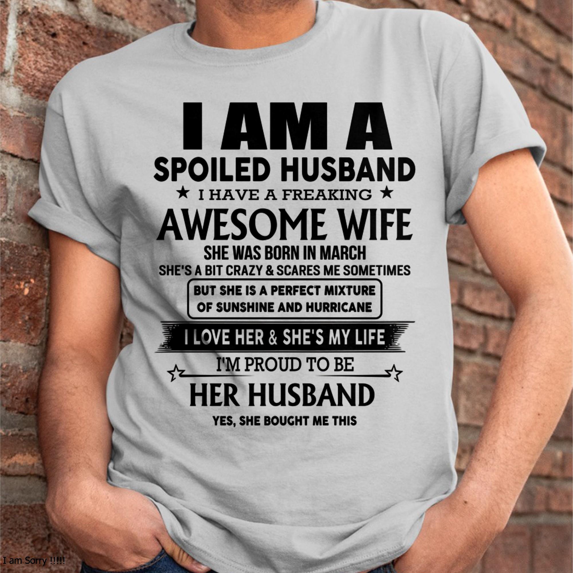 March - I Am A Spoiled Husband I Have A Freaking Awesome Wife - Gift For Husband From Wife - NGHL03 (SKU-HUS-TS-03)