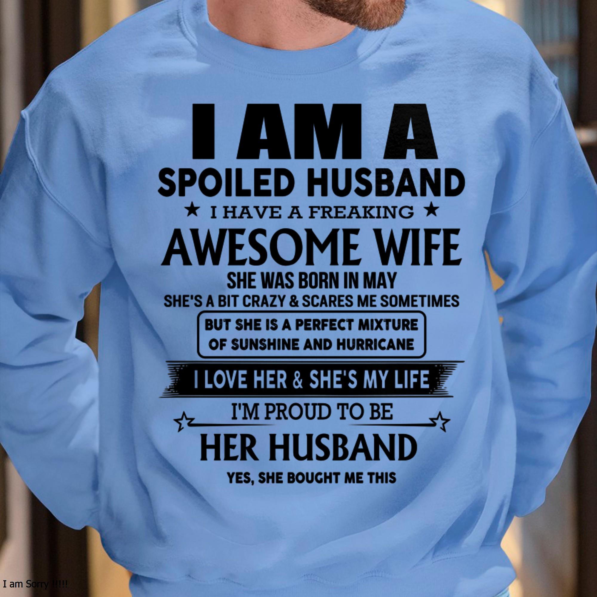 May - I Am A Spoiled Husband I Have A Freaking Awesome Wife - Gift For Husband From Wife - NGHL05 (SKU-HUS-TS-05)