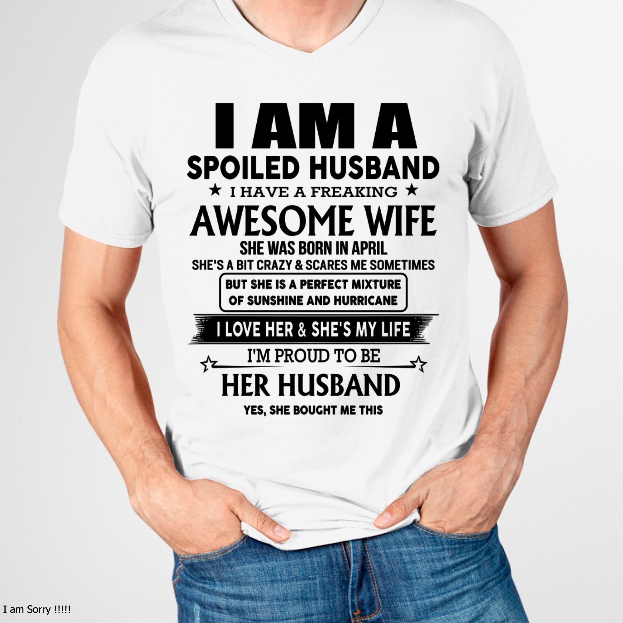 April - I Am A Spoiled Husband I Have A Freaking Awesome Wife - Gift For Husband From Wife - NGHL04 (SKU-HUS-TS-04)