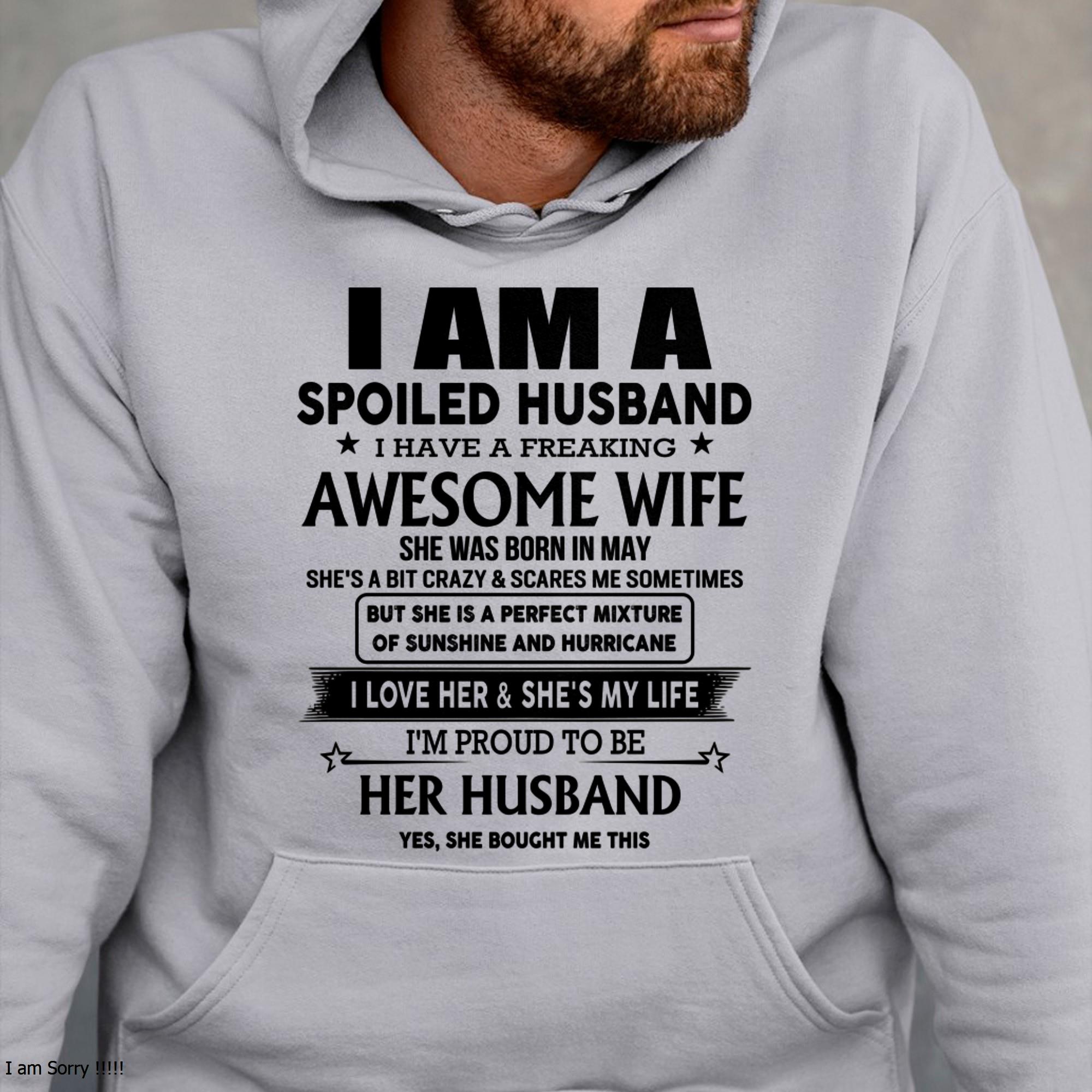 May - I Am A Spoiled Husband I Have A Freaking Awesome Wife - Gift For Husband From Wife - NGHL05 (SKU-HUS-TS-05)